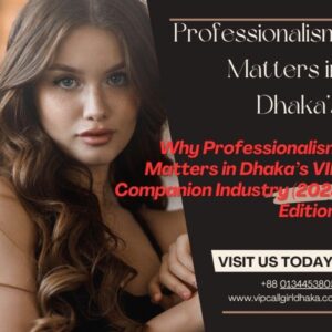 Why Professionalism Matters in Dhaka’s VIP Companion Industry (2025 Edition) 1 Professionalism Matters in Dhaka’s