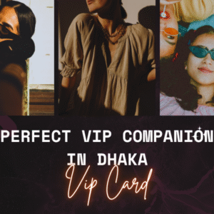 Top Qualities of a Perfect VIP Companion in Dhaka (2025 Insight)