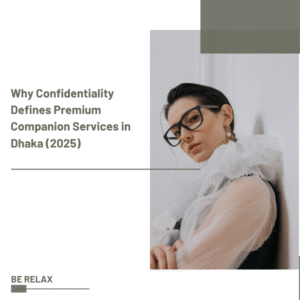 Why Confidentiality Defines Premium Companion Services in Dhaka (2025) 1 Defines Premium Companion Services